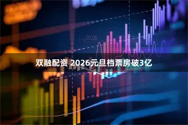 双融配资 2026元旦档票房破3亿